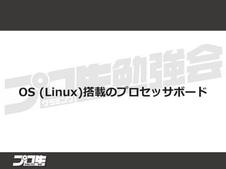 OS (Linux)搭載のプロセッサボード
 