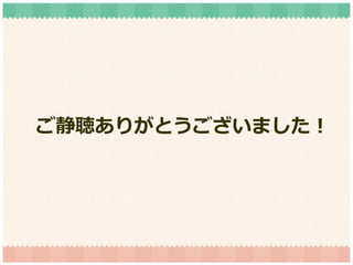 ご静聴ありがとうございました！
 