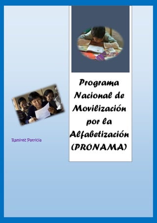 Ramirez Patricia
Programa
Nacional de
Movilización
por la
Alfabetización
(PRONAMA)
 