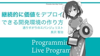 継続的に価値をデプロイ 
できる開発環境の作り方
通りすがりのエバンジェリスト
長沢 智治
 