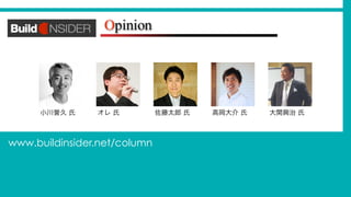 小川誉久 氏 オレ 氏 佐藤太郎 氏 高岡大介 氏 大関興治 氏
www.buildinsider.net/column
 