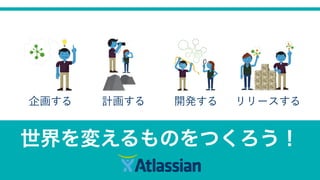 世界を変えるものをつくろう！
企画する 計画する 開発する リリースする
 