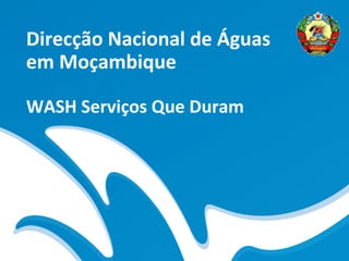 Direcção Nacional de Águas
em Moçambique

WASH Serviços Que Duram
 
