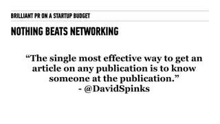 BRILLIANT PR ON A STARTUP BUDGET
NOTHING BEATS NETWORKING
“The single most effective way to get an
article on any publicat...