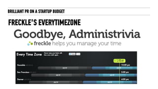 BRILLIANT PR ON A STARTUP BUDGET
BABELVERSE
‣ In 2012, Babelverse live translated the US
president Barack Obama’s 2012 Sta...