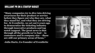 BRILLIANT PR ON A STARTUP BUDGET
“Many companies try to dive into driving
awareness for their product or service
before th...
