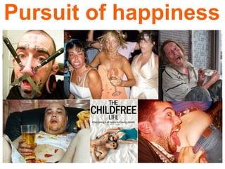 Pursuit of happiness
 