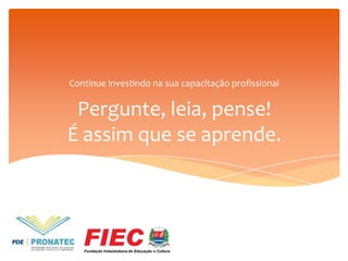 Continue investindo na sua capacitação profissional

Pergunte, leia, pense!
É assim que se aprende.

 
