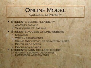 Online Model College, University <ul><li>Students desire flexibility </li></ul><ul><ul><li>Anytime learning </li></ul></ul...