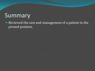 Summary
 Reviewed the care and management of a patient in the
proned position.
 