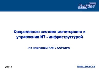 Современная система мониторинга и управления ИТ - инфраструктурой 20 11  г. ,[object Object],от компании  BMC Software 