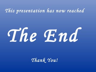 This presentation has now reached The End   Thank You! 