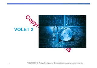 VOLET 2
1 PRONETIS©2016 - Philippe Prestigiacomo - Droits d'utilisation ou de reproduction réservés
 