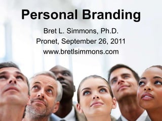 Personal Branding Bret L. Simmons, Ph.D. Pronet, September 26, 2011 www.bretlsimmons.com 