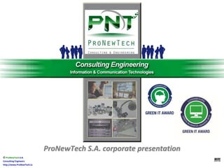  ProNewTech S.A.
Consulting Engineers
http://www.ProNewTech.lu
ProNewTech S.A. corporate presentation
 