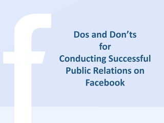 Dos and Don’ts forConducting Successful Public Relations on Facebook 