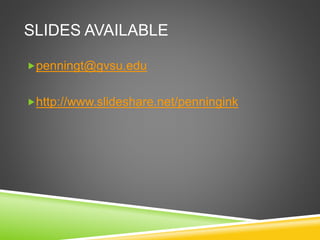SLIDES AVAILABLE
penningt@gvsu.edu
http://www.slideshare.net/penningink
 