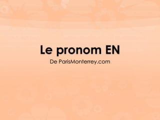 Le pronom EN
De ParisMonterrey.com
 
