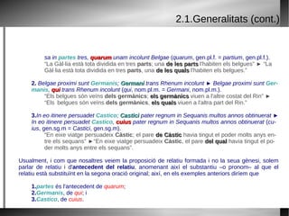 Presenta unes desinències especials que trobarem gairebé a tots els pronoms: Gen.sg. m-f-n amb  -IUS :  quo -ius ► cuius . 