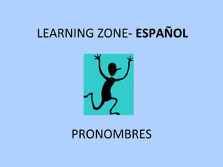 LEARNING ZONE-  ESPAÑOL PRONOMBRES 