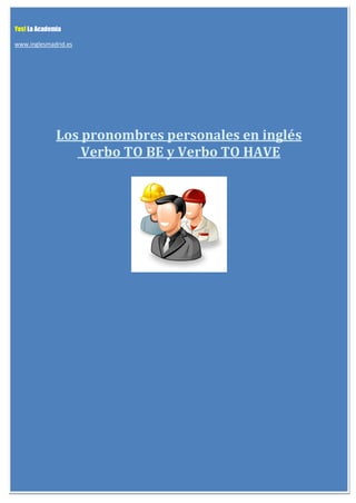 Yes! La Academia

www.inglesmadrid.es




              Los pronombres personales en inglés
                  Verbo TO BE y Verbo TO HAVE
 