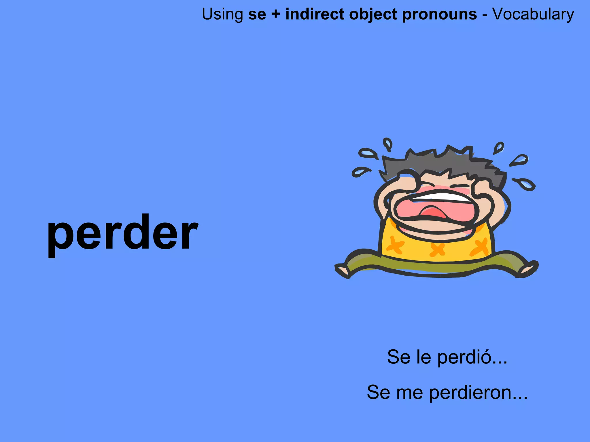 Using  se + indirect object pronouns  - Vocabulary perder Se le perdi ó... Se me perdieron... 