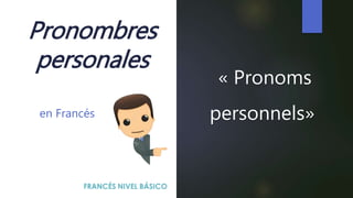 Pronombres
personales
en Francés
« Pronoms
personnels»
 