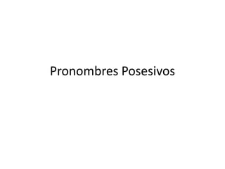 Pronombres Posesivos
 