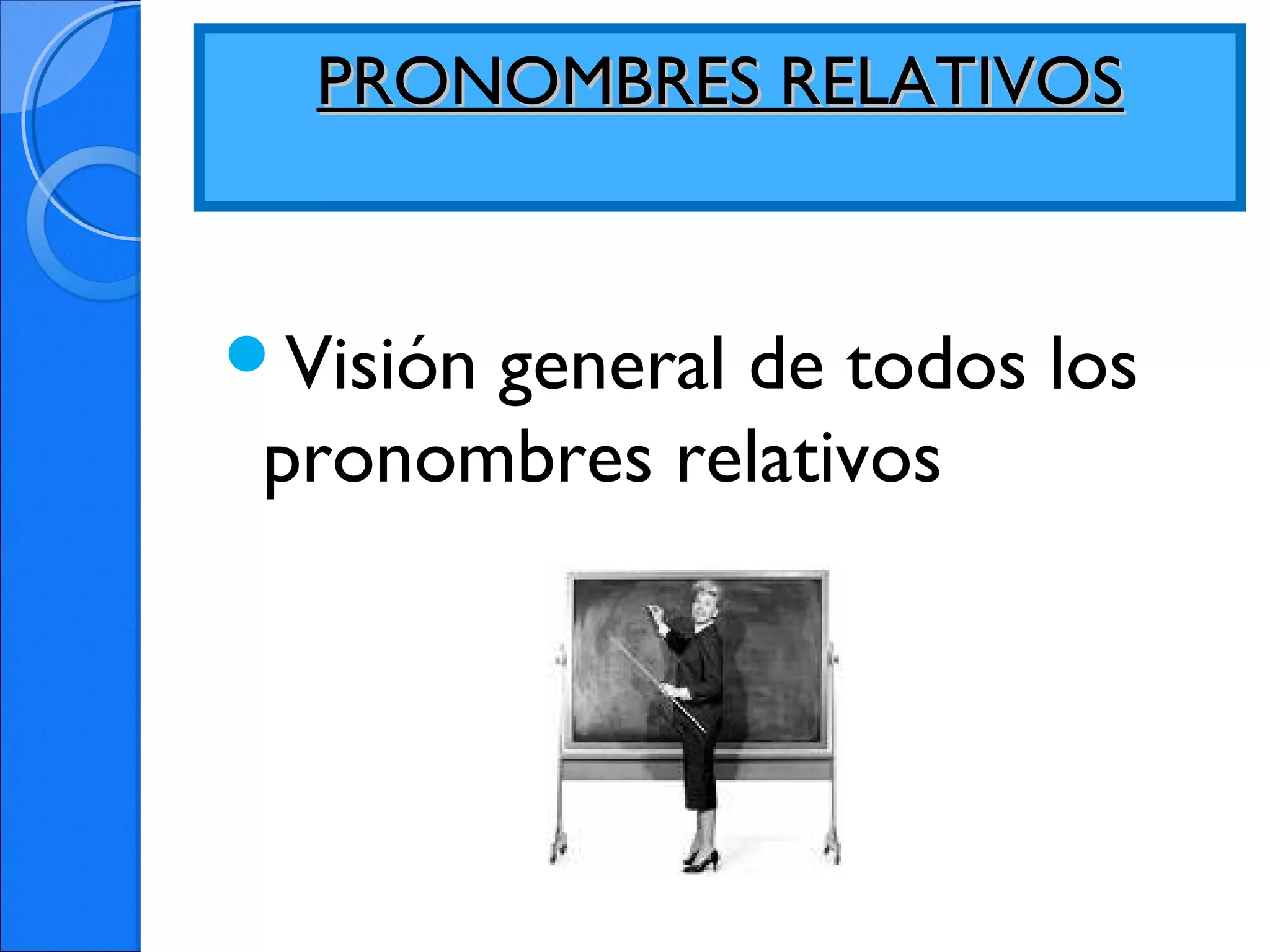 PRONOMBRES RELATIVOSPRONOMBRES RELATIVOS
Visión general de todos los
pronombres relativos
 