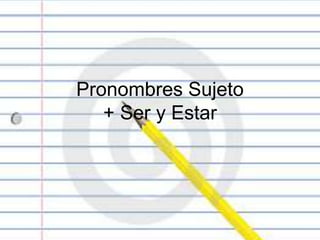 PronombresSujeto+ Ser y Estar 