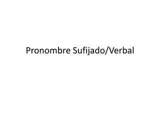 Pronombre Sufijado/Verbal 