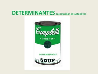 DETERMINANTES (acompañan al sustantivo)

 