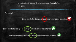 Na indicação de tempo, deve-se empregar "quando" ou
"em que".
Sinto saudades da época em que morávamos no exterior.
Sinto saudades da época quando morávamos no exterior.
Por exemplo
Sinto saudades da época que morávamos no exterior.
 