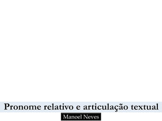 Pronome relativo e articulação textual
Manoel Neves
 