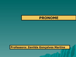 PRONOME Professora: Zenilda Gonçalves Martins 