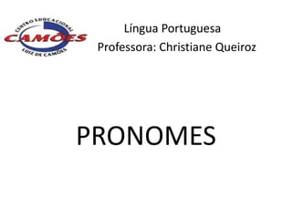 Língua Portuguesa
 Professora: Christiane Queiroz




PRONOMES
 