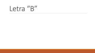 Letra “B”
 