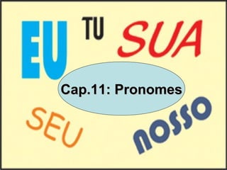 PRONOMESPRONOMES
Cap.11: PronomesCap.11: Pronomes
 