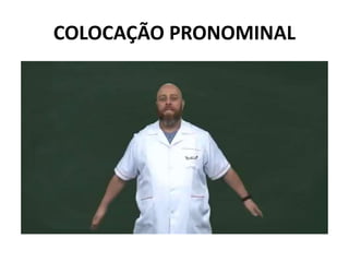COLOCAÇÃO PRONOMINAL
 