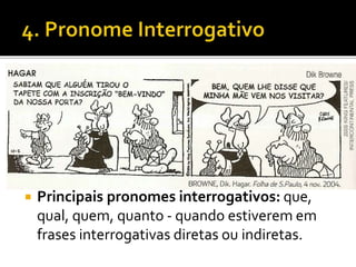 Principais pronomes interrogativos: que,
qual, quem, quanto - quando estiverem em
frases interrogativas diretas ou indiretas.
 