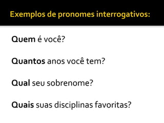 Quem é você?
Quantos anos você tem?
Qual seu sobrenome?
Quais suas disciplinas favoritas?
 