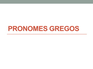 PRONOMES GREGOS
 