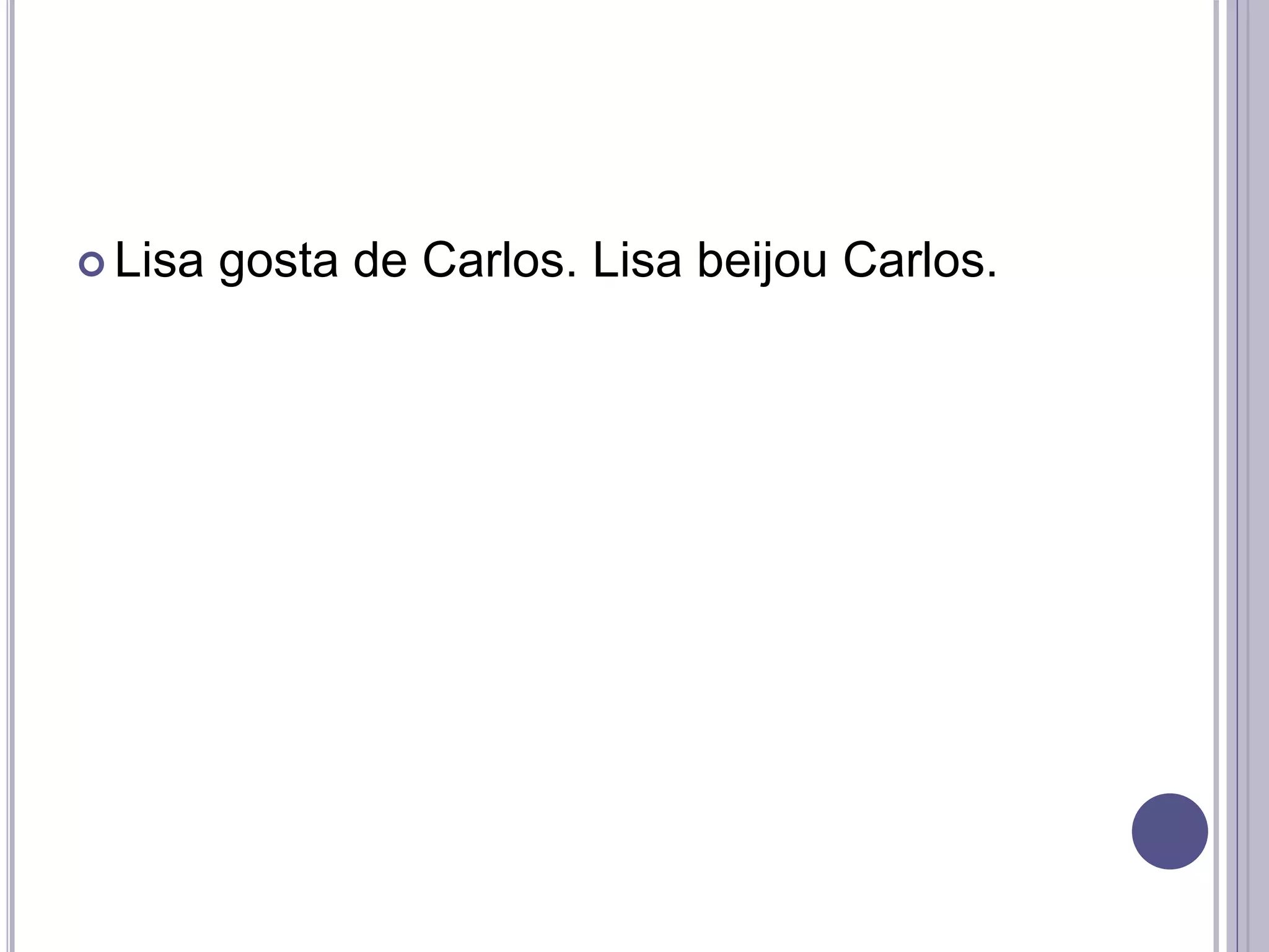  Lisa gosta de Carlos. Lisa beijou Carlos.
 