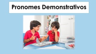 Pronomes Demonstrativos
 