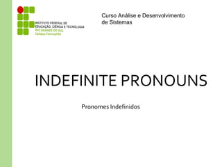 Curso Análise e Desenvolvimento
de Sistemas
INDEFINITE PRONOUNS
Pronomes Indefinidos
 