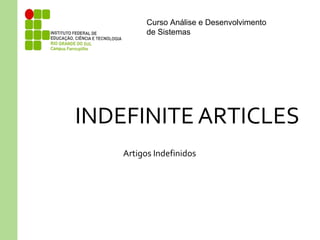 Curso Análise e Desenvolvimento
de Sistemas
INDEFINITE ARTICLES
Artigos Indefinidos
 