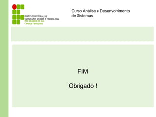 Curso Análise e Desenvolvimento
de Sistemas
FIM
Obrigado !
 