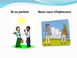 Ils se parlent. Nous nous téléphonons.
 
