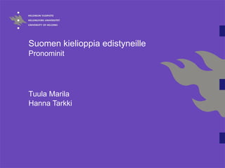Suomen kielioppia edistyneille  Pronominit Tuula Marila Hanna Tarkki 