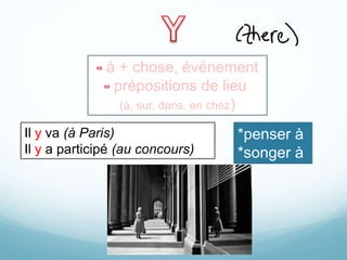 à + chose, événement
prépositions de lieu
(à, sur, dans, en chez)
Il y va (à Paris)
Il y a participé (au concours)
*penser à
*songer à
 